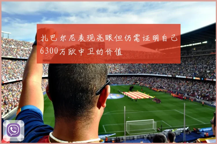 扎巴尔尼表现亮眼但仍需证明自己6300万欧中卫的价值